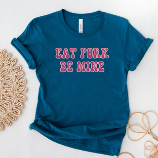 Eat Pork Be Mine T-Shirt (XS-4XL) - Multiple Colors!