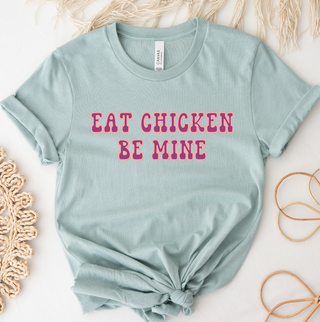 Eat Chicken Be Mine T-Shirt (XS-4XL) - Multiple Colors!