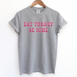 Eat Turkey Be Mine ComfortWash/ComfortColor T-Shirt (S-4XL) - Multiple Colors!