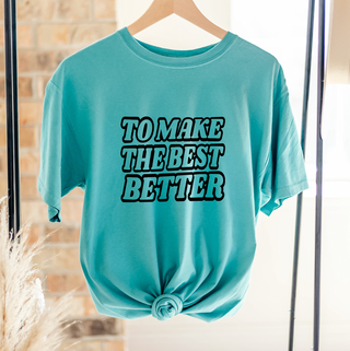 To Make the Best Better Black – Comfort Colors T-Shirt