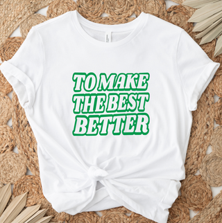 To Make the Best Better Green – Bella Canvas T-Shirt