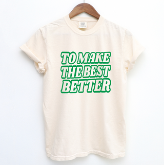 To Make the Best Better Green – Comfort Colors T-Shirt