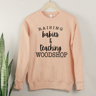 Raising Babies & Teaching Woodshop Crewneck (S-3XL) - Multiple Colors!