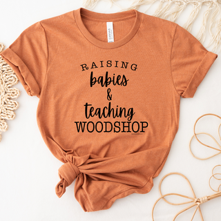 Raising Babies & Teaching Woodshop T-Shirt (XS-4XL) - Multiple Colors!