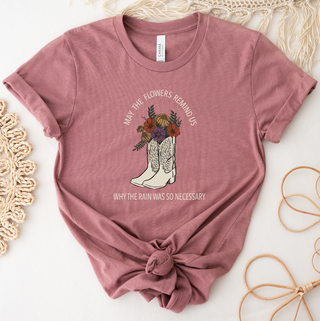 Flowers Remind Us Why The Rain Was So Necessary T-Shirt (XS-4XL) - Multiple Colors!